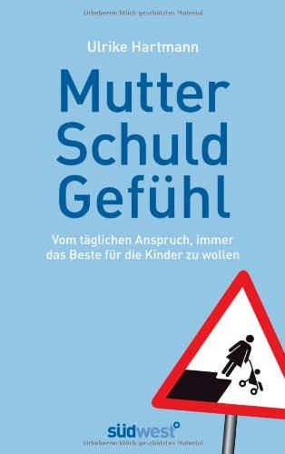 Produkt-Bild: Mutterschuldgef&uuml;hl: Vom t&auml;glichen Anspruch, immer das Beste f&uuml;r die Kinder zu wollen