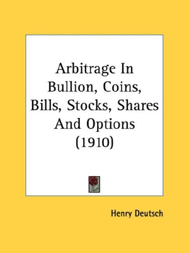 Arbitrage In Bullion, Coins, Bills, Stocks, Shares And Options (1910)