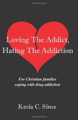 Loving The Addict, Hating The Addiction: For Christian families coping with drug addiction [Paperback] [2003] (Author) Kecia C Sims