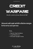 Credit Warfare: Advanced Credit Repair and Debt Collection Strategies for the Novice and Expert User, Vol. 1