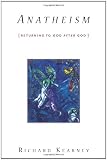 Anatheism: Returning to God After God (Insurrections: Critical Studies in Religion, Politics, and Cu
