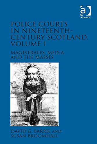 Police Courts in Nineteenth-Century Scotland, Volume 1: Magistrates, Media and the Masses