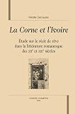 La corne et l'ivoire : Etude sur le r�cit de r�ve dans la litt�rature romanesque des XIIe et XIIIe si�cles