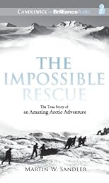 The Impossible Rescue: The True Story of an Amazing Arctic Adventure