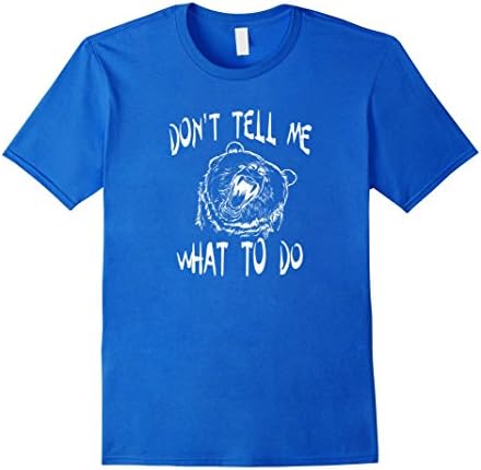 Men's Don't Tell Me What To Do Funny Angry Bear T-Shirt  3XL Royal Blue