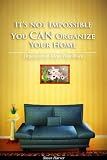 It's Not Impossible, You CAN Organize Your Home