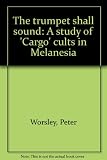 The trumpet shall sound : a study of 'Cargo' cults in Melanesia