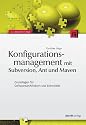 Konfigurationsmanagement mit Subversion, Ant und Maven: Grundlagen f&uuml;r Softwarearchitekten und Entwickler