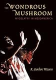 The Wondrous Mushroom: Mycolatry in Mesoamerica