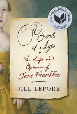 [(Book of Ages: The Life and Opinions of Jane Franklin )] [Author: Associate Professor of History and American Studies Jill Lepore] [Oct-2013]