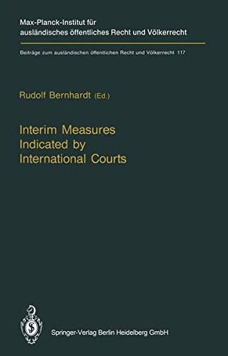 Interim Measures Indicated by International Courts (Beiträge zum ausländischen öffentlichen Recht und Völkerrecht)