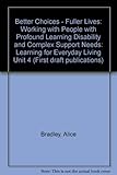 Better choices - fuller lives : working with people with profound learning disability and complex suppport needs