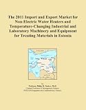 Buku tentang Electric Water Heater item: The 2011 Import and Export Market for Non-Electric Water Heaters and Temperature-Changing Industrial and Laboratory Machinery and Equipment for Treating Materials in Estonia