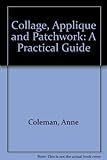 Collage, applique and patchwork : a practical guide