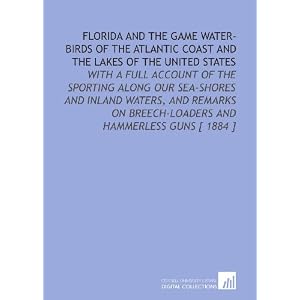 Click here to buy Florida and the Game Water-Birds of the Atlantic Coast and the Lakes of the United States:... by Robert Barnwell Roosevelt.