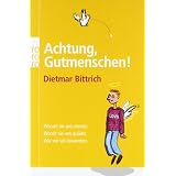 Achtung, Gutmenschen!: Warum sie uns nerven. Womit sie uns qu�len. Wie wir sie loswerden.von "Dietmar Bittrich"
