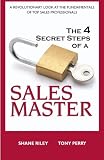 The 4 Secret Steps of a Sales Master: A revolutionary look at the fundamentals of top sales professionals