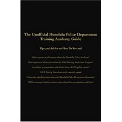The Unofficial Honolulu Police Department Training Academy Guide: Tips and Advice on How To Succeed