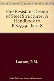 Fire resistant design of steel structures : a handbook to BS 5950: part 8