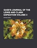 Gass's Journal of the Lewis and Clark Expedition Volume 3 Gass's Journal of the Lewis and Clark Expedition Volume 3