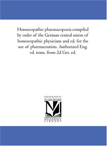 Homoeopathic pharmacopoeia compiled by order of the German central union of homoeopathic physicians and ed. for the use of pharmaceutists. Authorized Eng. ed. trans. from 2d Ger. ed.