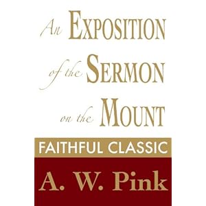 An Exposition of the Sermon on the Mount (Arthur Pink Collection Book 22)