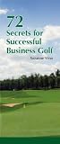 72 Secrets for Successful Business Golf