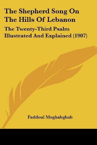The Shepherd Song On The Hills Of Lebanon: The Twenty-Third Psalm Illustrated And Explained (1907) by Moghabghab, Faddoul (2008) Paperback
