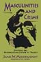Masculinities and Crime: Critique and Reconceptualization of Theory
