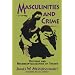 Masculinities and Crime: Critique and Reconceptualization of Theory
