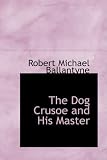 The Dog Crusoe and His Master: A Story of Adventure in the Western Prairies