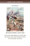 Mobilizing nature : the environmental history of war and militarization in modern France