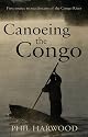 Canoeing the Congo: First Source to Sea Descent of the Congo River