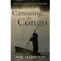 Canoeing the Congo: First Source to Sea Descent of the Congo River