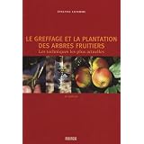 Le greffage et la plantation des arbres fruitiers : Les techniques les plus actuellespar Evelyne Leterme