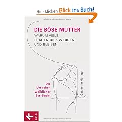 Die B�se Mutter: Warum viele Frauen dick werden und bleiben - Die Ursachen weiblicher Ess-Sucht