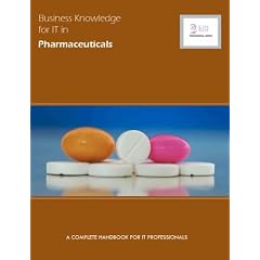 Business Knowledge for IT in Pharmaceuticals: The Complete Handbook for IT Professionals (Bizle Professional Series)
