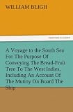 A Voyage to the South Sea For The Purpose Of Conveying The Bread-Fruit Tree To The West Indies, Including An Account Of The Mutiny On Board The Ship