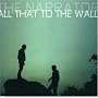 All That to the Wall