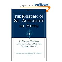 The Rhetoric of St. Augustine of Hippo: De Doctrina Christiana & the Search for a Distinctly Christian Rhetoric