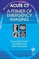 Acute CT: A Primer for Emergency Imaging