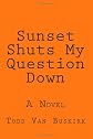 Sunset Shuts My Question Down: A Novel