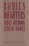 Rachel's Daughters: Newly Orthodox Jewish Women