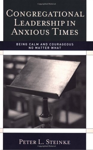 Congregational Leadership in Anxious Times: Being Calm and Courageous No Matter What