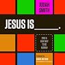 Jesus Is: Find a New Way to Be Human