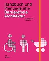 Barrierefreie Architektur: Handbuch und Planungshilfe. Alten- und behindertengerechtes Planen und Bauen im 21. Jahrhundert