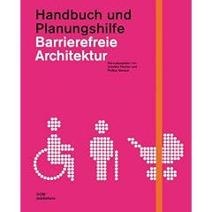 Barrierefreie Architektur: Handbuch und Planungshilfe. Alten- und behindertengerechtes Planen und Bauen im 21. Jahrhundert