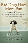 Bad Dogs Have More Fun: Selected Writings on  Family, Animals, and Life by John Grogan for The Philadelphia Inquirer