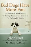 Bad Dogs Have More Fun: Selected Writings on Animals, Family and Life by John Grogan for the "Philadelphia Inquirer"