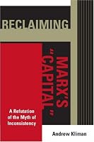 Reclaiming Marx's Capital: A Refutation of the Myth of Inconsistency (Raya Dunayevskaya Series in Marxism and Humanism)